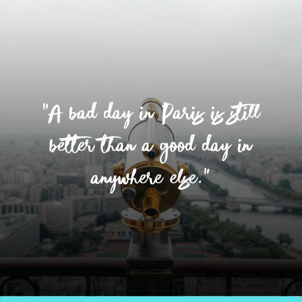 Paris Quotes Travel - A bad day in Paris is still better than a good day in anywhere else